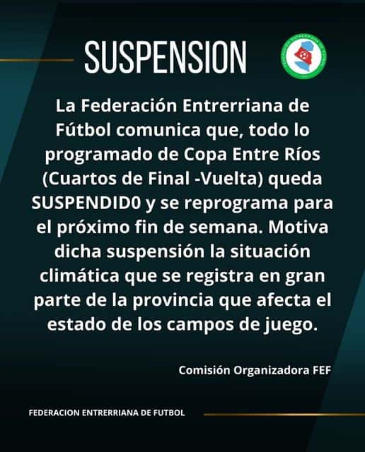 La Federación Entrerriana de Fútbol en la noche del sábado decidió la suspensión de los partidos revanchas que se iban a disputar entre hoy domingo y mañana Lunes por los Cuartos de Final de la Copa Entre Ríos.